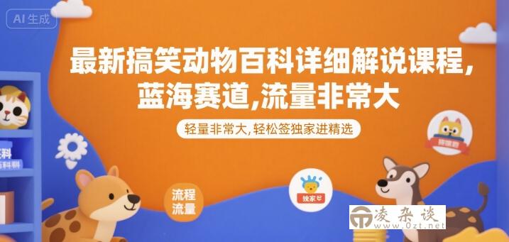 最新搞笑动物百科详细解说课程，蓝海赛道，流量非常大，轻松签独家进精选