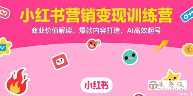 （15409期）小红书营销变现训练营，商业价值解读，爆款内容打造，AI高效起号-凌杂谈