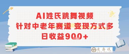 AI姓氏跳舞视频，针对中老年赛道变现方式多，日收益9张+-凌杂谈