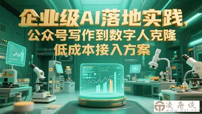 （15305期）企业级AI落地实践，公众号写作到数字人克隆，低成本接入方案-凌杂谈