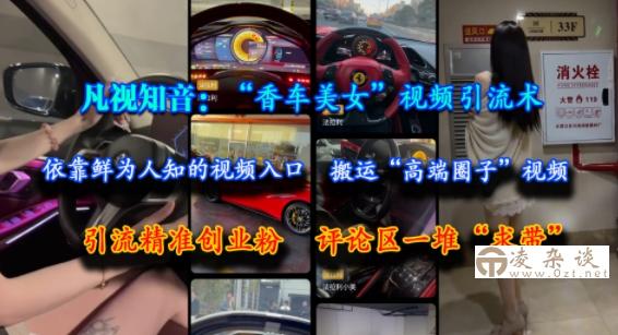 凡视知音：“香车美女”视频引流术，依靠鲜为人知的视频入口，搬运“高端圈子”视频，引流精准创业粉，评论区一堆“求带”-凌杂谈