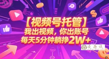 【视频号托管 】我出视频，你出账号，每天5分钟发布，最高躺挣2W+【揭秘】-凌杂谈