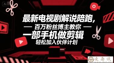 最新电视剧解说陪跑，百万粉丝博主教你一部手机做剪辑，轻松加入伙伴计划-凌杂谈
