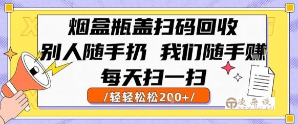烟盒瓶盖扫码回收，别人随手扔 我们随手挣，闷声发大财，每天扫一扫，轻轻松松2张【揭秘】-凌杂谈