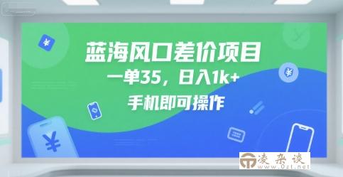 蓝海风口差价项目，一单35，日入1k+，手机即可操作【揭秘】-凌杂谈
