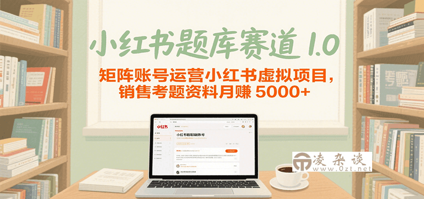 小红书题库赛道1.0，矩阵账号运营小红书虚拟项目，销售行业资格证考题资料月赚5000+-凌杂谈