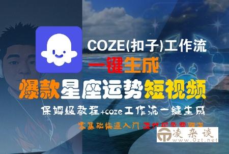 COZE(扣子)工作流一键生成爆款星座运势短视频，保姆级教程，零基础快速入门-凌杂谈