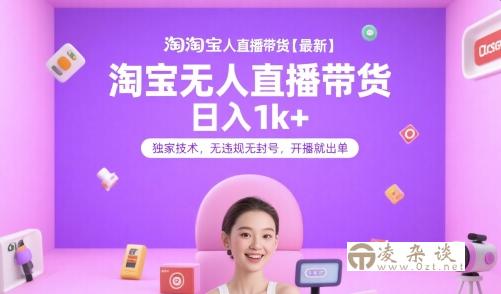 淘宝无人直播带货【最新】，日入1k+，独家技术，无违规无封号，开播就出单【揭秘】-凌杂谈