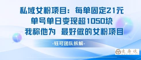 私域女粉项目：每单固定21块，单日变现超1k+，最好做的女粉项目-凌杂谈