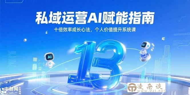 （15176期）私域运营AI赋能指南，十倍效率成长心法，个人价值提升系统课-凌杂谈