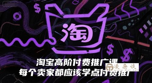 淘宝高阶付费推广课，每个卖家都应该学点付费推广-凌杂谈