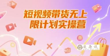 短视频带货无上限计划实操营，新人短视频带货工具流养号破播文案运营篇课程-凌杂谈