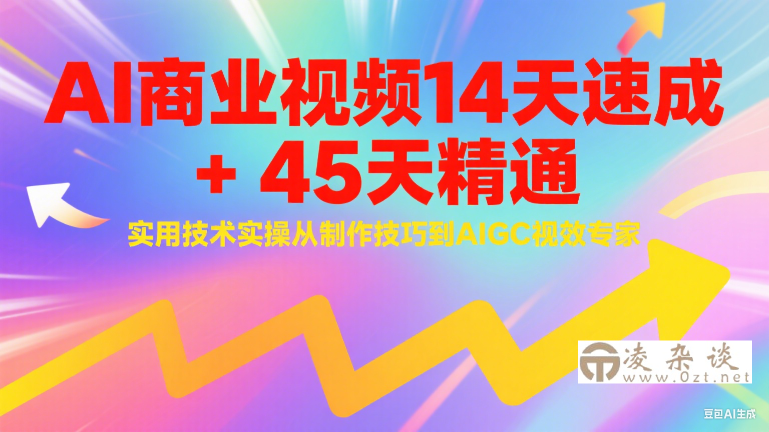 AI商业视频14天速成+45天精通实用技术实操，从制作技巧到AIGC视效专家-凌杂谈