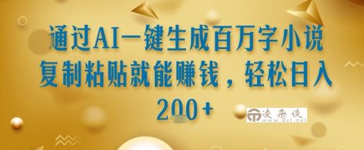 通过AI一键生成百万字小说复制粘贴就能挣钱，轻松日入2张+【揭秘】-凌杂谈