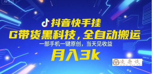 抖音快手挂G带货黑科技，全自动搬运，一部手机一键原创，当天见收益，月入3k+【揭秘】-凌杂谈
