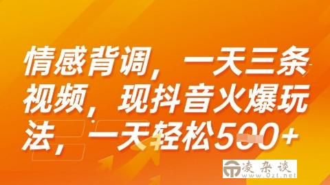 情感背调，一天3条视频，现抖音火爆玩法，一天轻松5张+【揭秘】-凌杂谈