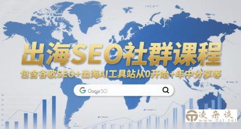 出海SEO社群课程，包含谷歌SEO+出海AI工具站从0开始+年中分享等-凌杂谈