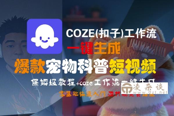 COZE(扣子)工作流一键生成爆款宠物科普短视频，保姆级教程，0基础快速入门-凌杂谈