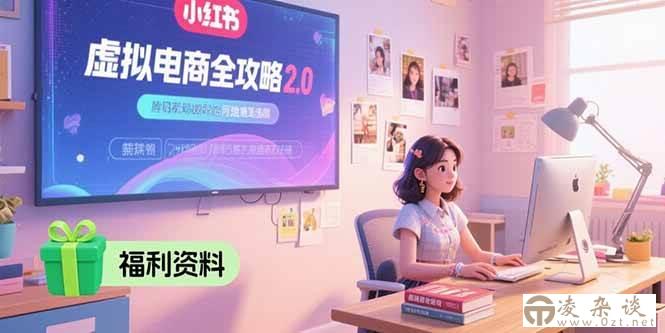 （15387期）虚拟电商全攻略2.0，开店选品实操流程，账号定位、货源发布、笔记发布技巧-凌杂谈