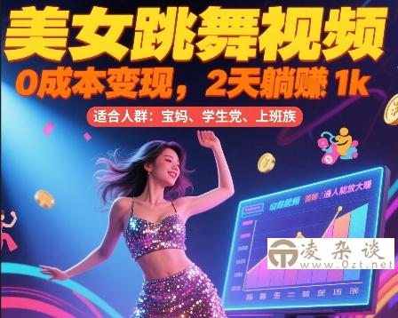 美女跳舞视频，0成本变现，2天躺入1k，普通人也能放大挣【揭秘】-凌杂谈