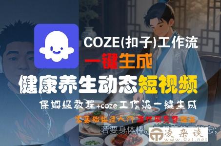 COZE(扣子)工作流一键生成健康养生动态短视频，保姆级教程，零基础快速入门-凌杂谈