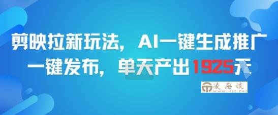 剪映拉新玩法，AI一键生成推广，一键发布，单天最高产出1925-凌杂谈