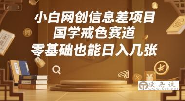 小白网创信息差项目，国学戒色赛道，零基础也能日入几张-凌杂谈